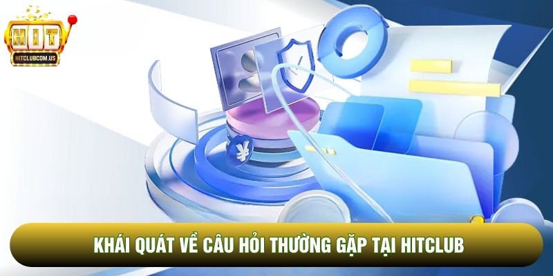 Khái quát về câu hỏi thường gặp tại Hitclub