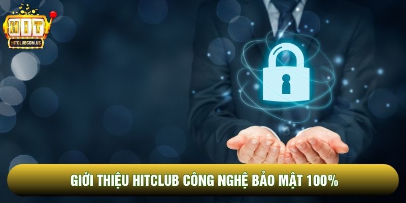 Giới thiệu Hitclub công nghệ bảo mật 100% Giới thiệu Hitclub công nghệ bảo mật 100%