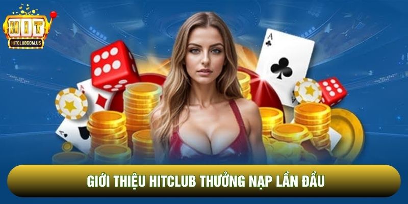Giới thiệu Hitclub thưởng nạp lần đầu Giới thiệu Hitclub thưởng nạp lần đầu