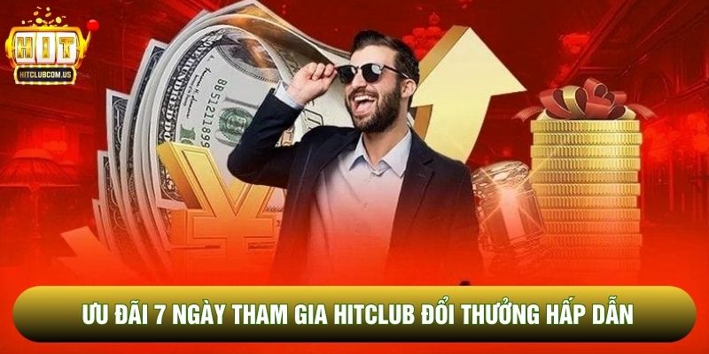 Ưu đãi 7 ngày tham gia Hitclub đổi thưởng hấp dẫn