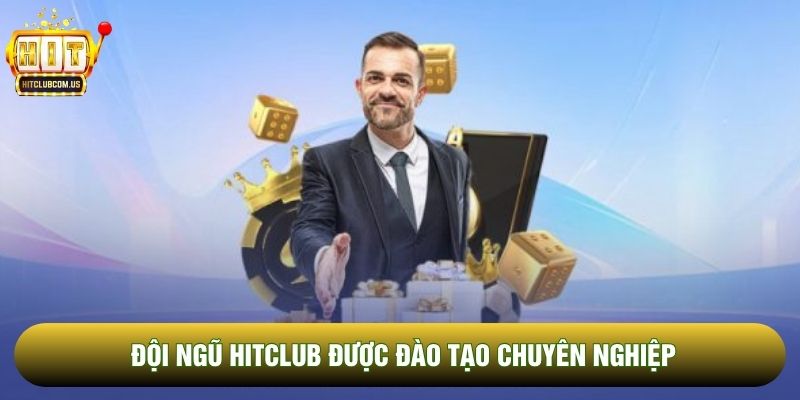 Đội ngũ Hitclub được đào tạo chuyên nghiệp