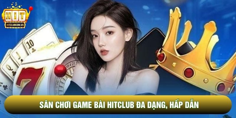 Sân chơi game bài Hitclub đa dạng, hấp dẫn