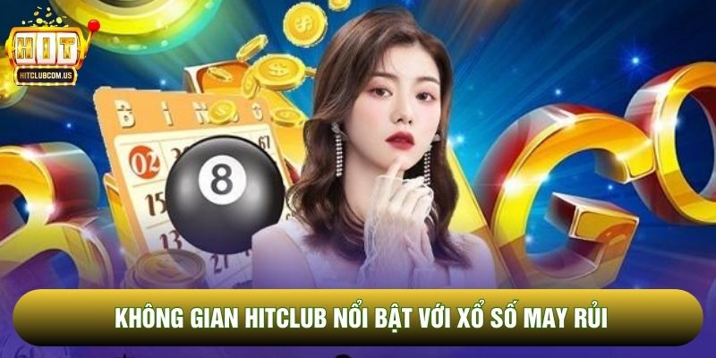 Không gian Hitclub nổi bật với xổ số may rủi