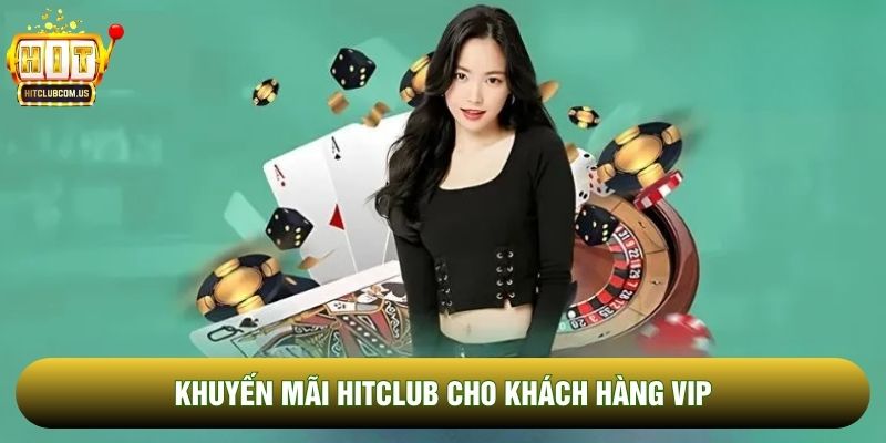 Khuyến mãi Hitclub cho khách hàng VIP Khuyến mãi Hitclub cho khách hàng VIP